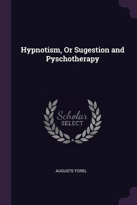 Hypnotism, Or Sugestion and Pyschotherapy by Forel, Auguste