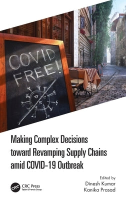 Making Complex Decisions Toward Revamping Supply Chains Amid Covid-19 Outbreak by Kumar, Dinesh