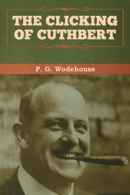 The Clicking of Cuthbert by Wodehouse, P. G.