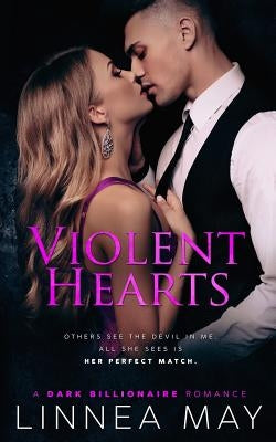Violent Hearts: A Dark Billionaire Romance by May, Linnea