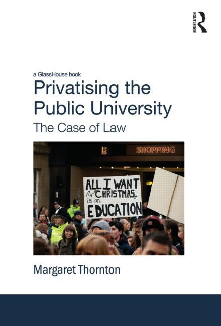 Privatising the Public University: The Case of Law by Thornton, Margaret