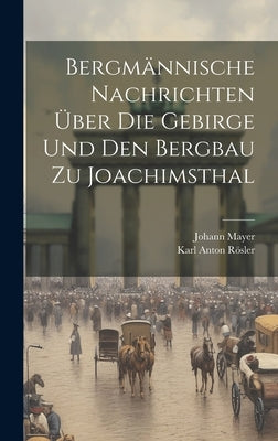 Bergmännische Nachrichten Über Die Gebirge Und Den Bergbau Zu Joachimsthal by Rösler, Karl Anton