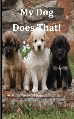 My Dog Does That! by Parker, Elizabeth