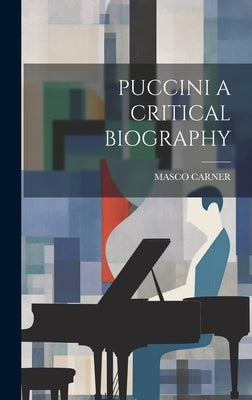 Puccini a Critical Biography by Carner, Masco