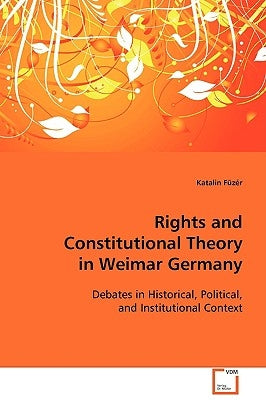 Rights and Constitutional Theory in Weimar Germany by Füzér, Katalin