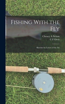 Fishing With the Fly: Sketches by Lovers of the Art by Orvis, C. F.