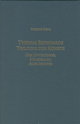 Thomas Bernhards Trilogie Der Künste: Der Untergeher, Holzfällen, Alte Meister by Hens, Gregor