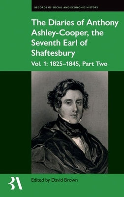 The Diaries of Anthony Ashley-Cooper, the Seventh Earl of Shaftesbury: Vol. 1: 1825-1845, Part Two by Brown, David