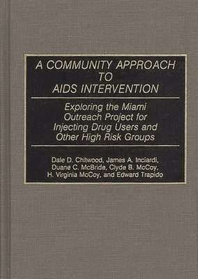 A Community Approach to AIDS Intervention: Exploring the Miami Outreach Project for Injecting Drug Users and Other High Risk Groups by Chitwood, Dale D.