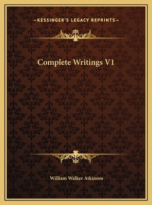 Complete Writings V1 by Atkinson, William Walker
