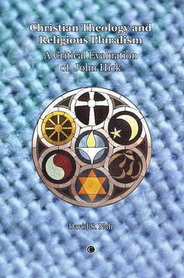 Christian Theology and Religious Pluralism: A Critical Evaluation of John Hick by Nah, David S.