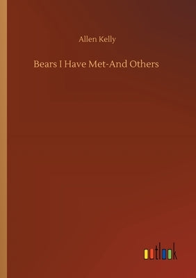 Bears I Have Met-And Others by Kelly, Allen