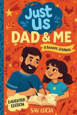 Dad & Me: A Guided Journal for Fathers and Daughters to Share, Play and Connect by Lucia, Sav
