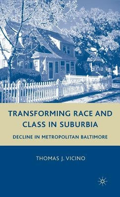 Transforming Race and Class in Suburbia: Decline in Metropolitan Baltimore by Vicino, T.