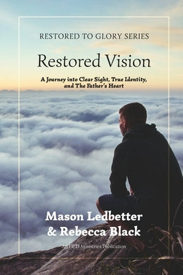 Restored Vision: A Journey Into Clear Sight, True Identity, and the Father's Heart by Black, Rebecca