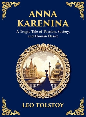 Anna Karenina: Love, Betrayal, and the Cost of Desire (Large Print Deluxe Hardcover Edition For Easy Reading) by Tolstoy, Leo Nikolayevich, 1828-1910