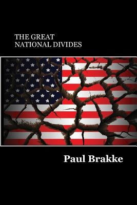 The Great National Divides: Why the United States Is So Divided and How It Can Be Put Back Together Again by Brakke, Paul