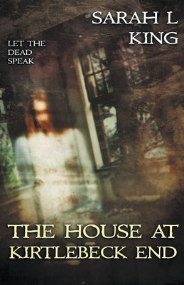 The House at Kirtlebeck End by King, Sarah L.