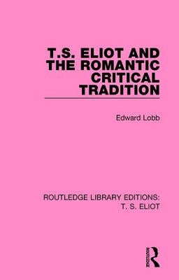 T. S. Eliot and the Romantic Critical Tradition by Lobb, Edward