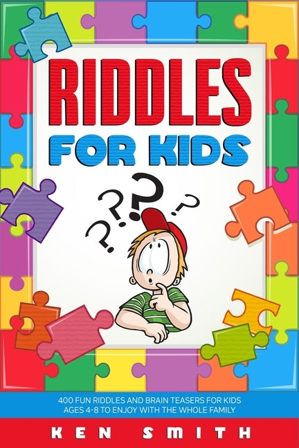 Riddles for Kids: 400 Fun Riddles and Brain Teasers for Kids Ages 4-8 to Enjoy with the Whole Family by Smith, Ken
