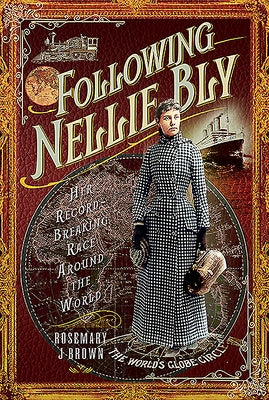 Following Nellie Bly: Her Record-Breaking Race Around the World by Brown, Rosemary J.