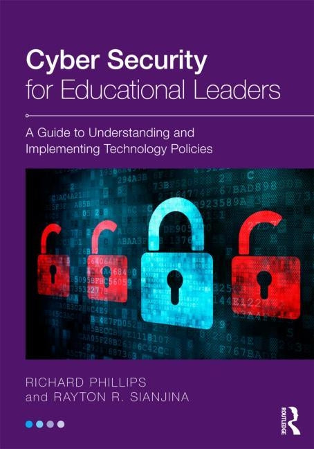Cyber Security for Educational Leaders: A Guide to Understanding and Implementing Technology Policies by Phillips, Richard