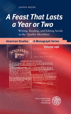 'A Feast That Lasts a Year or Two': Writing, Reading, and Editing Serials in the 'Quality Monthlies' by Rojek, Janina