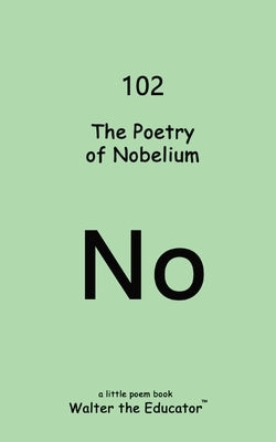 The Poetry of Nobelium by Walter the Educator