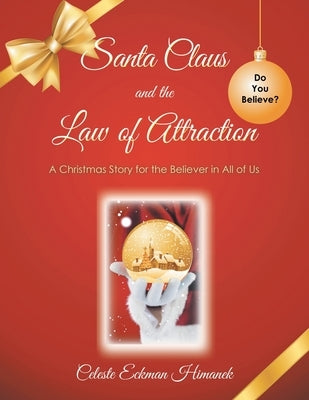 Santa Claus and the Law of Attraction: A Christmas Story for the Believer in All of Us by Himanek, Celeste Eckman