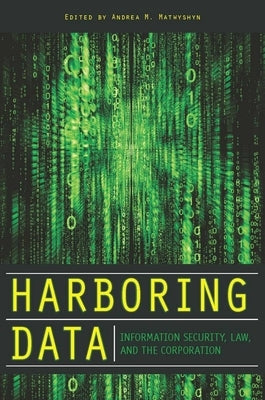 Harboring Data: Information Security, Law, and the Corporation by Matwyshyn, Andrea M.