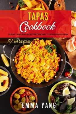 Tapas Cookbook: 70 Easy Recipes For Traditional Food From Spain by Yang, Emma