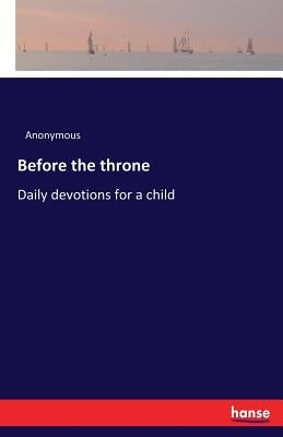 Before the throne: Daily devotions for a child by Anonymous