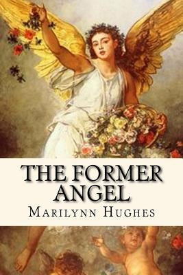 The Former Angel: A Children's Tale by Hughes, Marilynn