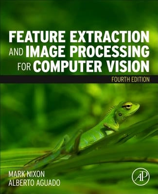 Feature Extraction and Image Processing for Computer Vision by Nixon, Mark
