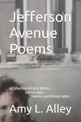 Jefferson Avenue Poems: A Collection of Early Works. Detroit days. Twenty-something nights. by Alley, Amy L.