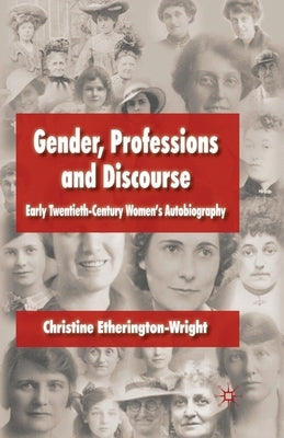 Gender, Professions and Discourse: Early Twentieth-Century Women's Autobiography by Etherington-Wright, C.
