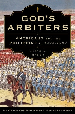 God's Arbiters: Americans and the Philippines, 1898-1902 by Harris, Susan K.