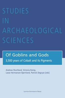 Of Goblins and Gods: 3,500 Years of Cobalt and Its Pigments by Shortland, Andrew