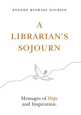 A Librarian's Sojourn: Messages of Hope and Inspiration by Giudice, Eugene Michael