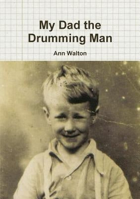 My Dad the Drumming Man by Walton, Ann