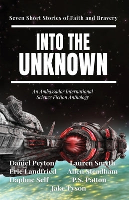 Into the Unknown: Seven Short Stories of Faith and Bravery by Peyton, Daniel