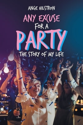 Any Excuse for a Party: The Story of My Life by Hilstron, Ange
