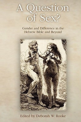 A Question of Sex? Gender and Difference in the Hebrew Bible and Beyond by Rooke, Deborah W.
