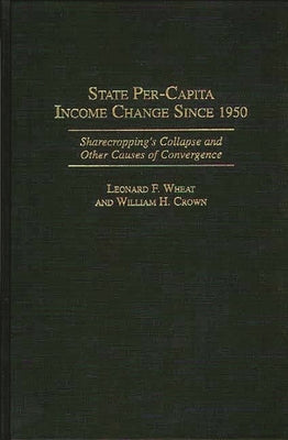 State Per-Capita Income Change Since 1950: Sharecropping's Collapse and Other Causes of Convergence by Wheat, Leonard F.