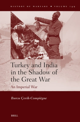 Turkey and India in the Shadow of the Great War: An Imperial War by ?evik-Compi?gne, Burcu