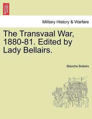 The Transvaal War, 1880-81. Edited by Lady Bellairs. by Bellairs, Blanche