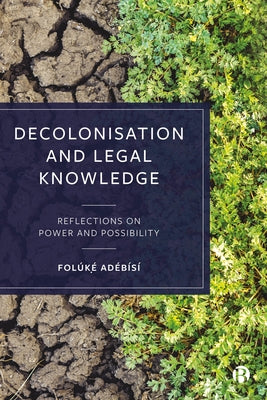 Decolonisation and Legal Knowledge: Reflections on Power and Possibility by Adébísí, Folúkẹ́