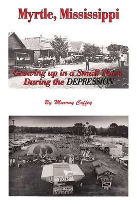MYRTLE, MISSISSIPPI Growing Up in a Small Town During the Depression by Coffey, Murray