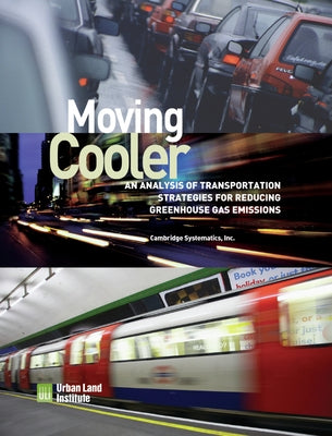 Moving Cooler: An Analysis of Transportation Strategies for Reducing Greenhouse Gas Emissions by Systematics, Cambridge