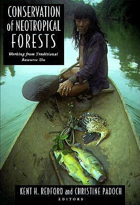 Conservation of Neotropical Forests: Working from Traditional Resource Use by Redford, Kent